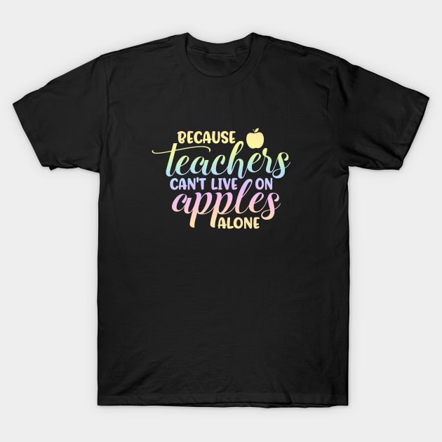 Teachers cant live on apples - funny teacher quote T-Shirt by PickHerStickers